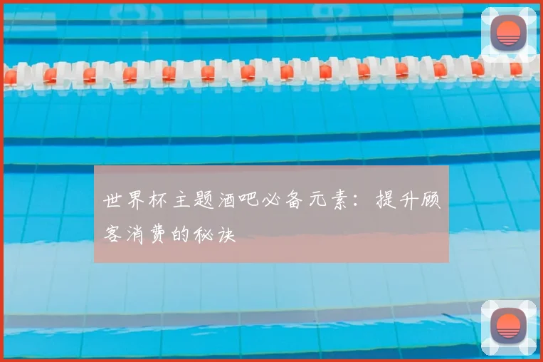 世界杯主题酒吧必备元素：提升顾客消费的秘诀