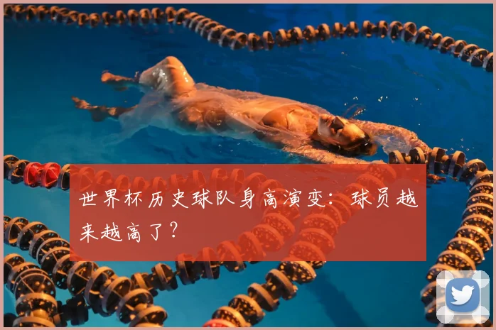 世界杯历史球队身高演变:球员越来越高了?