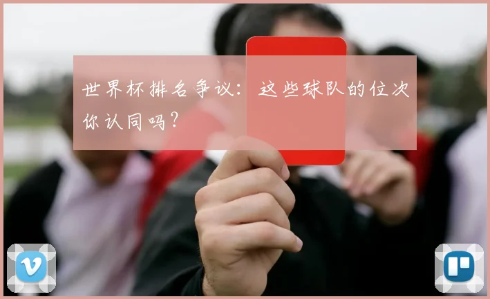 世界杯排名争议:这些球队的位次你认同吗?