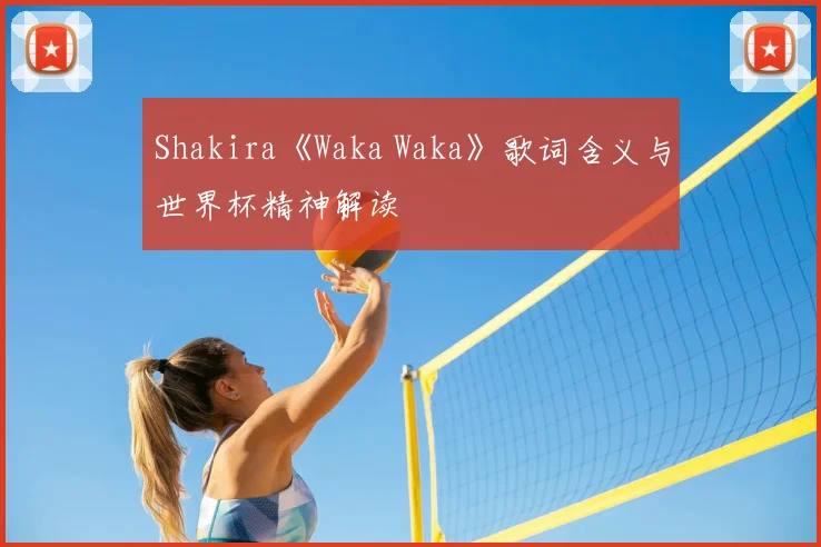 Shakira《Waka Waka》歌词含义与世界杯精神解读