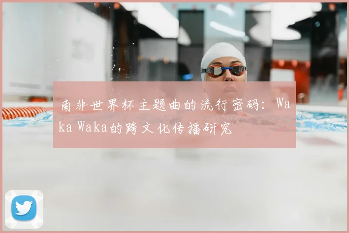 南非世界杯主题曲的流行密码:Waka Waka的跨文化传播研究