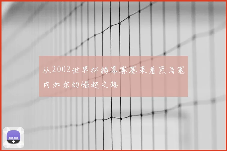 从2002世界杯揭幕赛赛果看黑马塞内加尔的崛起之路