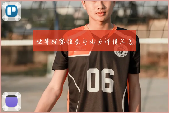 世界杯赛程表与比分详情汇总