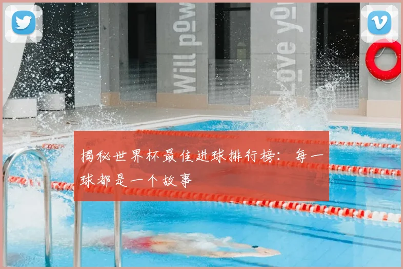揭秘世界杯最佳进球排行榜：每一球都是一个故事
