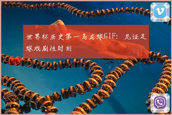 世界杯历史第一乌龙球GIF:见证足球戏剧性时刻