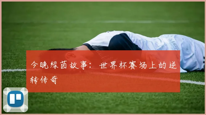 今晚绿茵故事：世界杯赛场上的逆转传奇